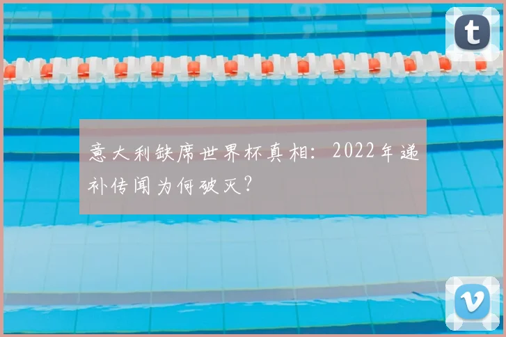 意大利缺席世界杯真相：2022年递补传闻为何破灭？