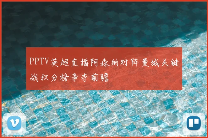 PPTV英超直播阿森纳对阵曼城关键战积分榜争夺前瞻