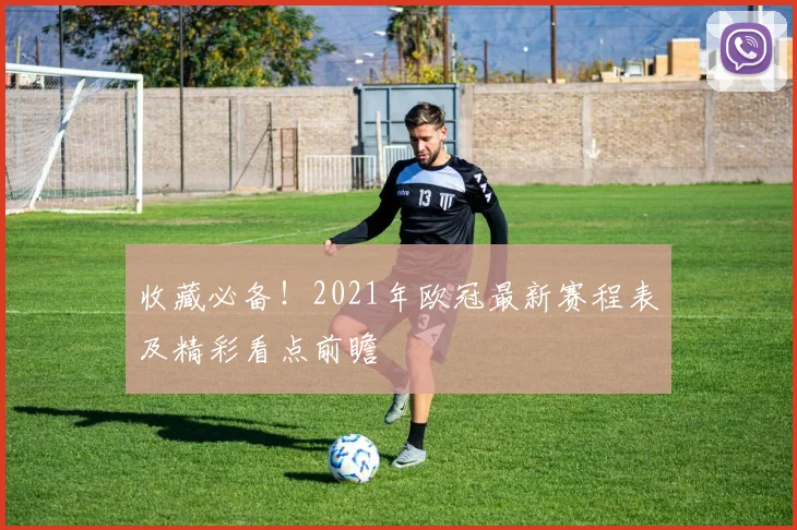 收藏必备！2021年欧冠最新赛程表及精彩看点前瞻